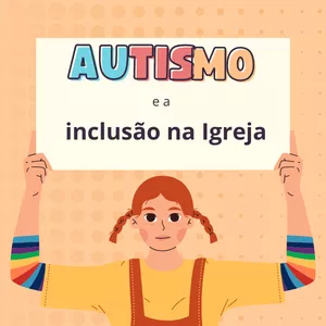 Autismo e a Inclusão na Igreja