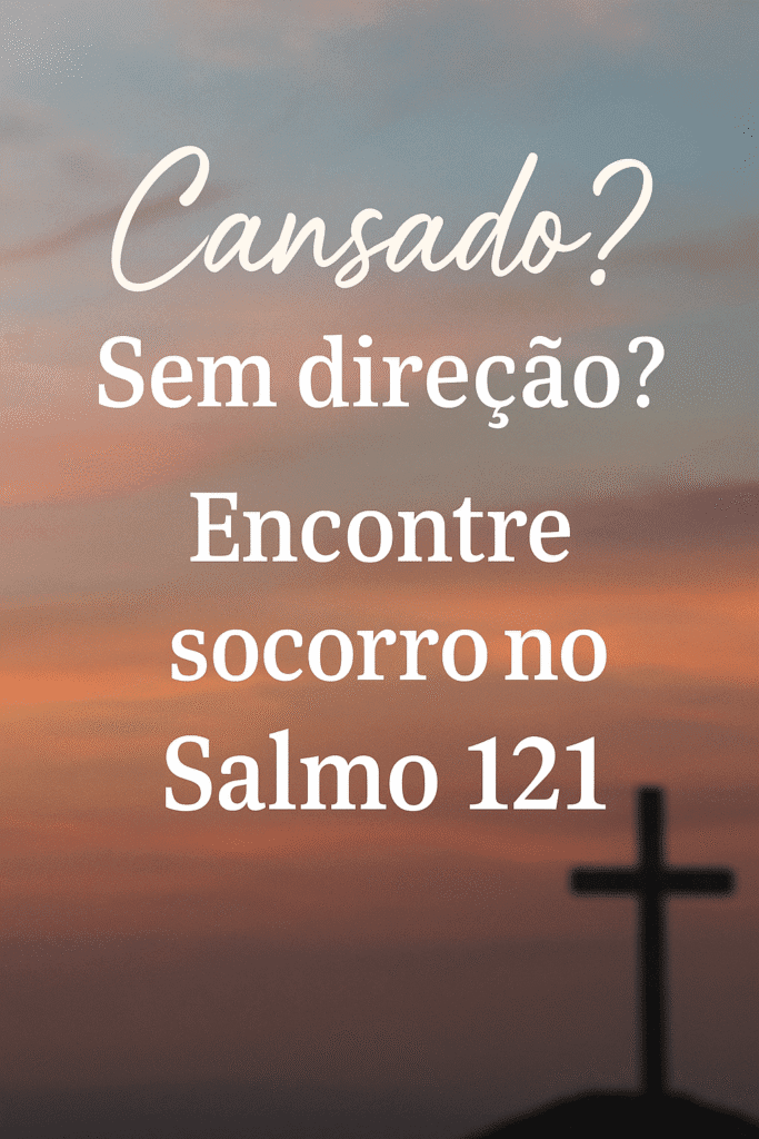 salmo 121 - apoio ao que está cansado e sem direção