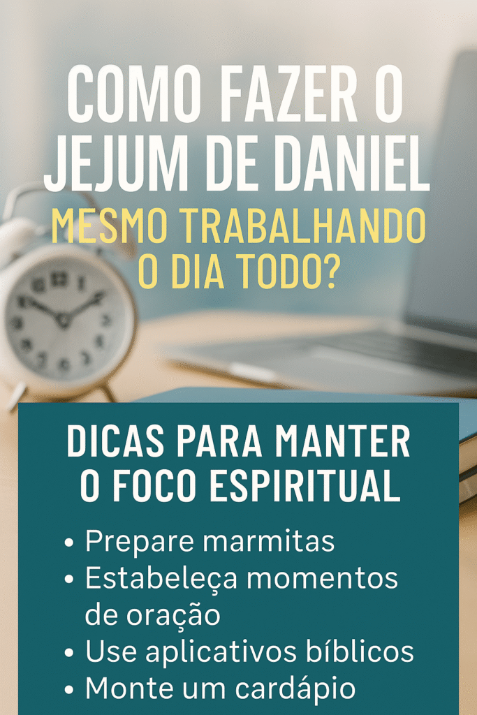 como fazer o jejum de daniel mesmo trabalhando